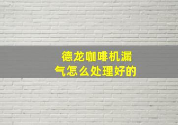 德龙咖啡机漏气怎么处理好的