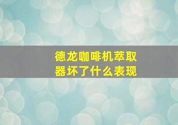 德龙咖啡机萃取器坏了什么表现