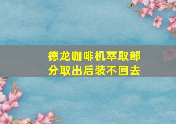 德龙咖啡机萃取部分取出后装不回去