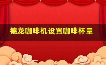 德龙咖啡机设置咖啡杯量