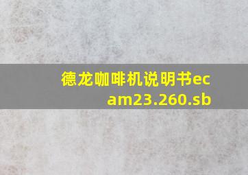 德龙咖啡机说明书ecam23.260.sb