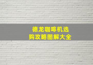 德龙咖啡机选购攻略图解大全