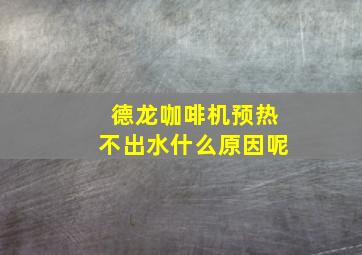 德龙咖啡机预热不出水什么原因呢