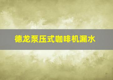 德龙泵压式咖啡机漏水