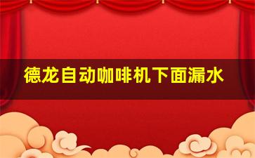 德龙自动咖啡机下面漏水