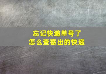 忘记快递单号了怎么查寄出的快递