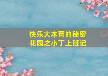 快乐大本营的秘密花园之小丁上班记