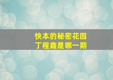 快本的秘密花园丁程鑫是哪一期