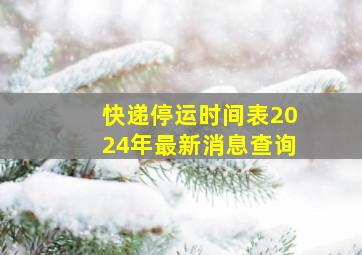 快递停运时间表2024年最新消息查询