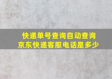 快递单号查询自动查询京东快递客服电话是多少