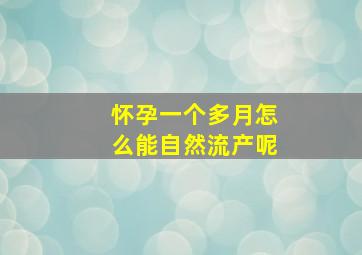 怀孕一个多月怎么能自然流产呢