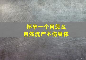 怀孕一个月怎么自然流产不伤身体