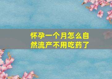 怀孕一个月怎么自然流产不用吃药了