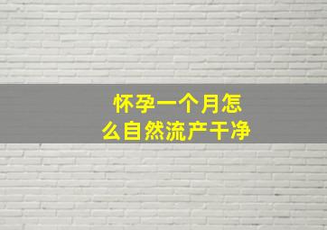 怀孕一个月怎么自然流产干净