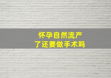 怀孕自然流产了还要做手术吗