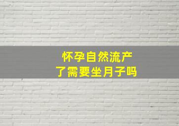 怀孕自然流产了需要坐月子吗