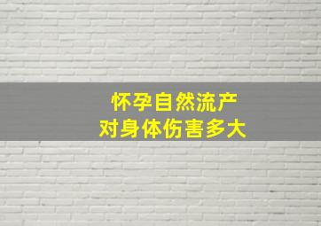 怀孕自然流产对身体伤害多大