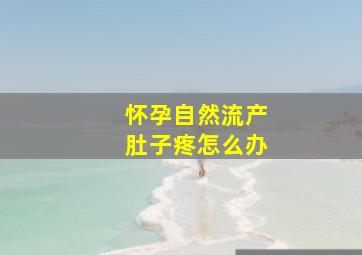 怀孕自然流产肚子疼怎么办