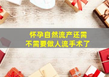 怀孕自然流产还需不需要做人流手术了