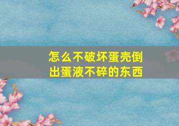 怎么不破坏蛋壳倒出蛋液不碎的东西