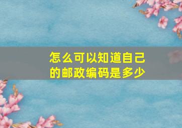 怎么可以知道自己的邮政编码是多少