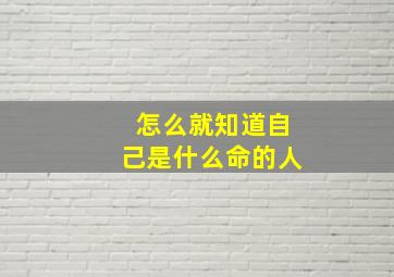 怎么就知道自己是什么命的人