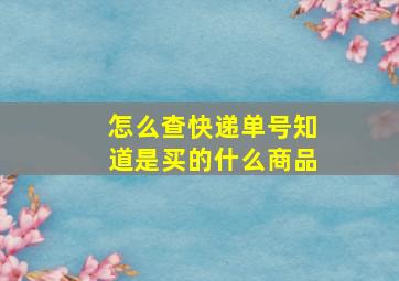 怎么查快递单号知道是买的什么商品