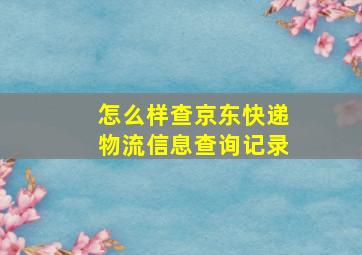 怎么样查京东快递物流信息查询记录