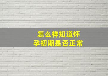 怎么样知道怀孕初期是否正常