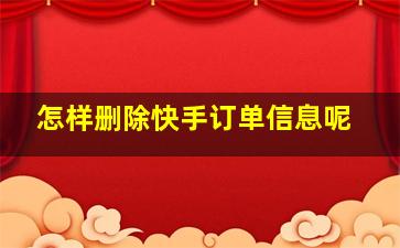 怎样删除快手订单信息呢