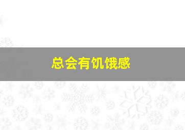 总会有饥饿感