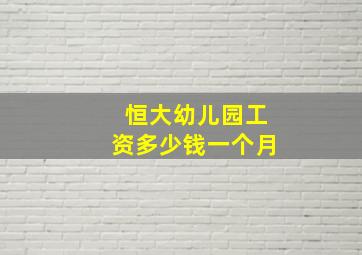 恒大幼儿园工资多少钱一个月