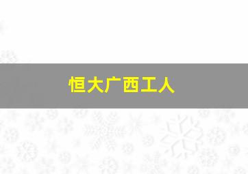 恒大广西工人