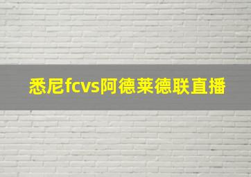 悉尼fcvs阿德莱德联直播