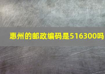 惠州的邮政编码是516300吗