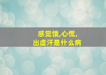 感觉饿,心慌,出虚汗是什么病