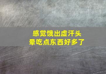 感觉饿出虚汗头晕吃点东西好多了