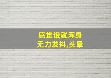 感觉饿就浑身无力发抖,头晕