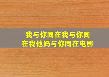 我与你同在我与你同在我他妈与你同在电影