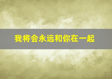 我将会永远和你在一起