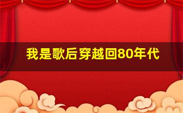 我是歌后穿越回80年代