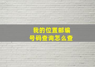 我的位置邮编号码查询怎么查