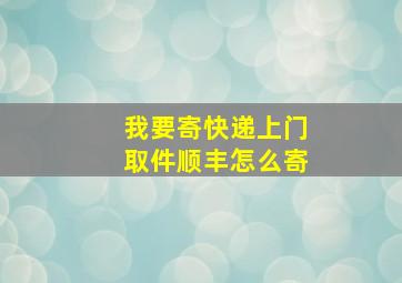 我要寄快递上门取件顺丰怎么寄