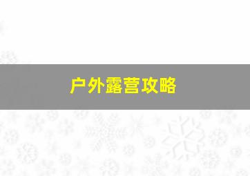 户外露营攻略