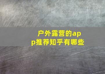 户外露营的app推荐知乎有哪些