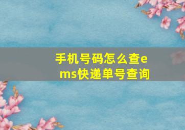 手机号码怎么查ems快递单号查询