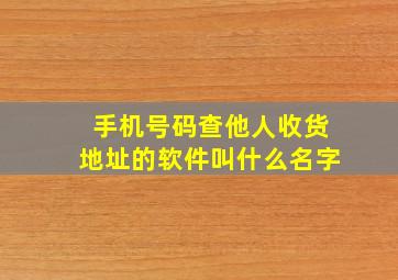 手机号码查他人收货地址的软件叫什么名字