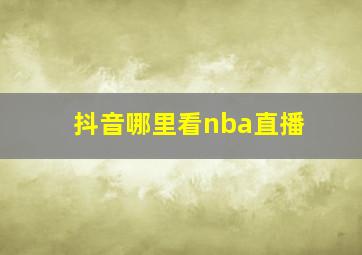 抖音哪里看nba直播