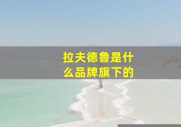 拉夫德鲁是什么品牌旗下的