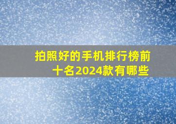 拍照好的手机排行榜前十名2024款有哪些